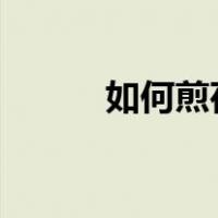 如何煎荷包蛋?（如何煎荷包蛋）