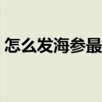 怎么发海参最佳方法如下（怎样发海参最好）