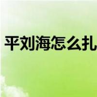 平刘海怎么扎好看图片（平刘海怎么扎好看）