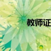 教师证面试时间（教师证面试）