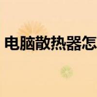 电脑散热器怎么拆图解（电脑散热器怎么拆）