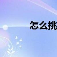怎么挑西瓜好吃（怎么挑西瓜）