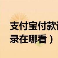 支付宝付款记录在哪里查看?（支付宝付款记录在哪看）