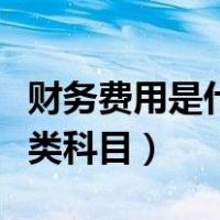 财务费用是什么类科目借贷（财务费用是什么类科目）