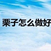 栗子怎么做好吃又好剥皮（栗子怎么做好吃）