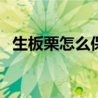 生板栗怎么保存不生虫（生板栗怎么保存）