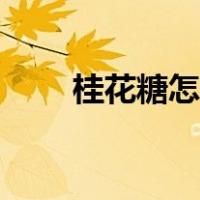 桂花糖怎么做好吃（桂花糖怎么做）