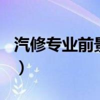 汽修专业前景调查报告200字（汽修专业前景）