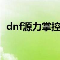 dnf源力掌控者加点100（dnf源力掌控者）