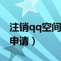 注销qq空间申请官网入口链接（注销qq空间申请）