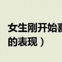 女生刚开始喜欢男生的表现（女生开始喜欢你的表现）