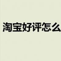 淘宝好评怎么删除视频（淘宝好评怎么删除）