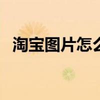淘宝图片怎么做美工（淘宝图片怎么制作）