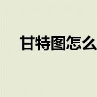 甘特图怎么做进度计划（甘特图怎么做）