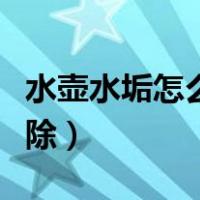 水壶水垢怎么清除掉小妙招（水壶水垢怎么清除）