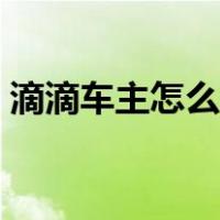 滴滴车主怎么接单新手（滴滴车主怎么接单）