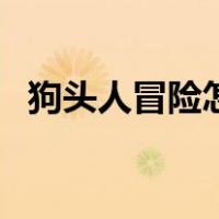 狗头人冒险怎么打（狗头人冒险模式攻略）