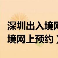 深圳出入境网上预约什么时候更新（深圳出入境网上预约）