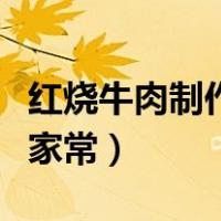 红烧牛肉制作方法家庭版（熟牛肉的做法大全家常）