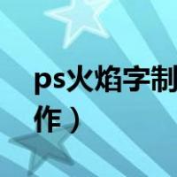 ps火焰字制作特效字制作教程（火焰字ps制作）