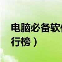 电脑必备软件排行榜2021（电脑必备软件排行榜）