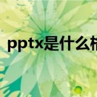 pptx是什么格式的文件（pptx是什么格式）