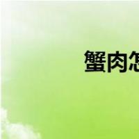 蟹肉怎么吃法（蟹肉怎么吃）