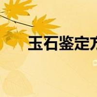 玉石鉴定方法五大招（玉石鉴定方法）