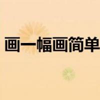 画一幅画简单的画又好（画一幅画简单的画）