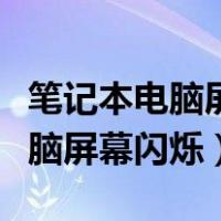 笔记本电脑屏幕闪烁跳动怎么解决（笔记本电脑屏幕闪烁）