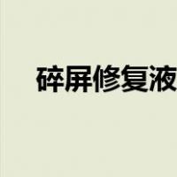 碎屏修复液外屏真的有用吗（碎屏修复）