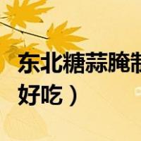 东北糖蒜腌制方法及配方（糖醋蒜怎么腌制最好吃）