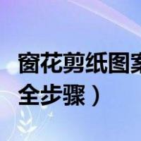 窗花剪纸图案大全步骤简单（窗花剪纸图案大全步骤）