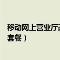 移动网上营业厅改套餐最低多少钱（移动网上营业厅怎么改套餐）
