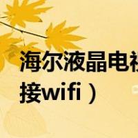 海尔液晶电视怎么连接wifi（液晶电视怎么连接wifi）