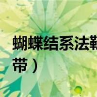 蝴蝶结系法鞋带图解视频教程（蝴蝶结系法鞋带）