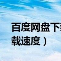 百度网盘下载速度只有几十kb（百度网盘下载速度）