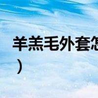 羊羔毛外套怎么洗不干净（羊羔毛外套怎么洗）