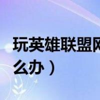 玩英雄联盟网络延迟高怎么办（网络延迟高怎么办）