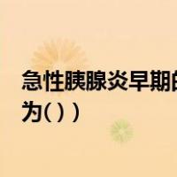 急性胰腺炎早期的炎症性质为（急性胰腺炎早期的炎症性质为( )）