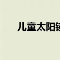 儿童太阳镜品牌排行榜（儿童太阳镜）