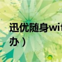 迅优随身wifi网速慢怎么办（wifi网速慢怎么办）