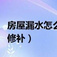 房屋漏水怎么修补注浆可以吗（房屋漏水怎么修补）
