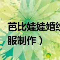 芭比娃娃婚纱礼服制作教程（芭比娃娃简单礼服制作）