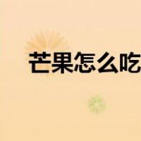 芒果怎么吃方便视频（芒果怎么吃方便）