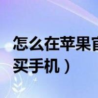怎么在苹果官网买手机便宜（怎么在苹果官网买手机）