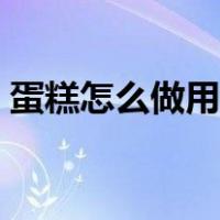 蛋糕怎么做用烤箱视频（蛋糕怎么做用烤箱）