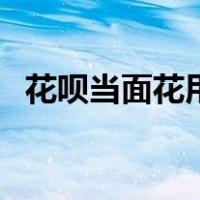 花呗当面花用不了怎么回事（花呗当面花）