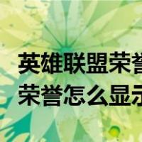英雄联盟荣誉怎么显示到载入框中（英雄联盟荣誉怎么显示）