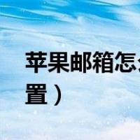 苹果邮箱怎么设置qq邮箱（苹果邮箱怎么设置）